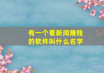 有一个看新闻赚钱的软件叫什么名字