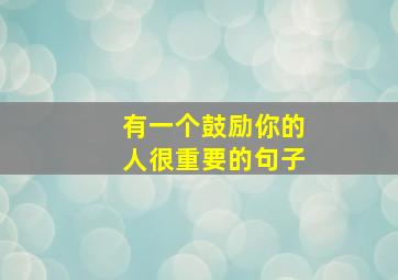 有一个鼓励你的人很重要的句子