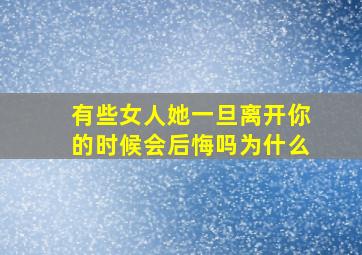 有些女人她一旦离开你的时候会后悔吗为什么