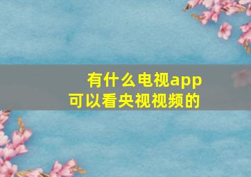 有什么电视app可以看央视视频的