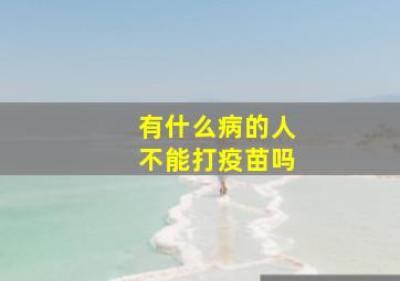 有什么病的人不能打疫苗吗