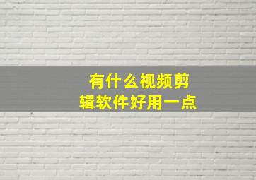 有什么视频剪辑软件好用一点