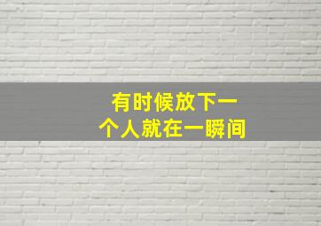 有时候放下一个人就在一瞬间