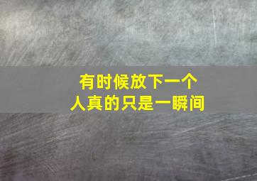 有时候放下一个人真的只是一瞬间