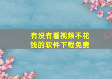 有没有看视频不花钱的软件下载免费