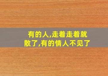 有的人,走着走着就散了,有的情人不见了