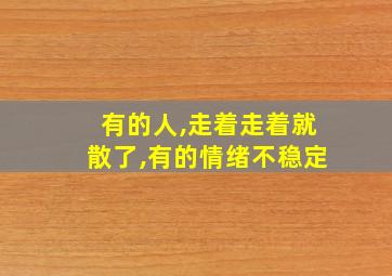 有的人,走着走着就散了,有的情绪不稳定