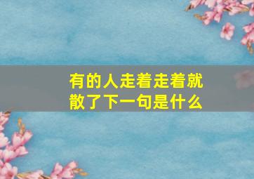 有的人走着走着就散了下一句是什么