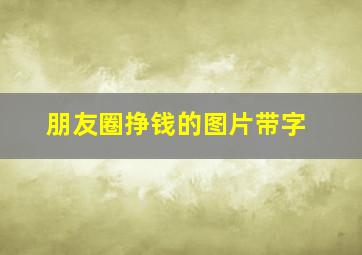 朋友圈挣钱的图片带字