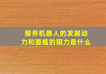 服务机器人的发展动力和面临的阻力是什么