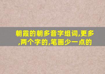 朝霞的朝多音字组词,更多,两个字的,笔画少一点的