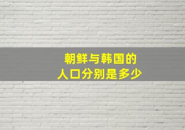 朝鲜与韩国的人口分别是多少