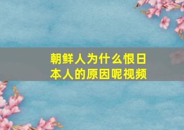 朝鲜人为什么恨日本人的原因呢视频