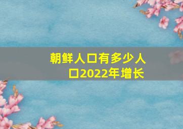 朝鲜人口有多少人口2022年增长