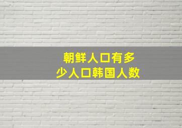 朝鲜人口有多少人口韩国人数