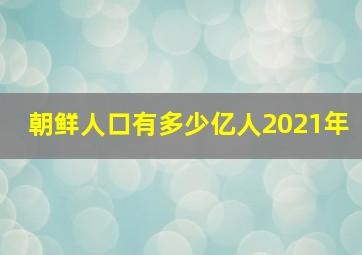 朝鲜人口有多少亿人2021年