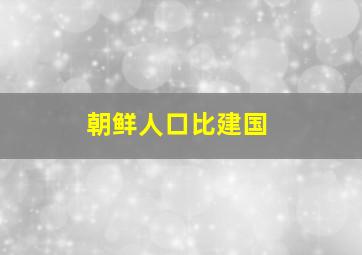 朝鲜人口比建国