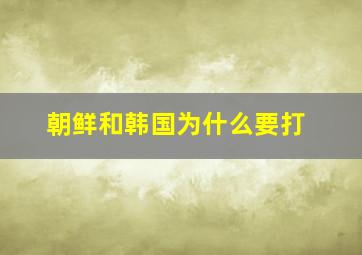 朝鲜和韩国为什么要打