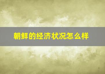 朝鲜的经济状况怎么样