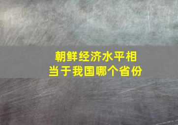 朝鲜经济水平相当于我国哪个省份