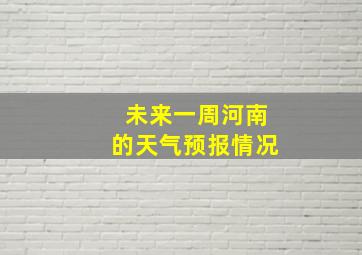 未来一周河南的天气预报情况