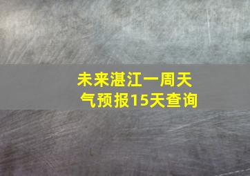 未来湛江一周天气预报15天查询