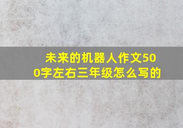 未来的机器人作文500字左右三年级怎么写的