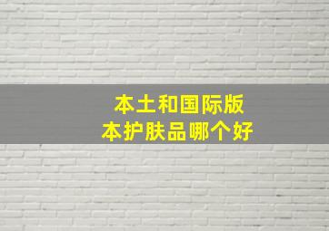 本土和国际版本护肤品哪个好