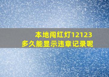 本地闯红灯12123多久能显示违章记录呢