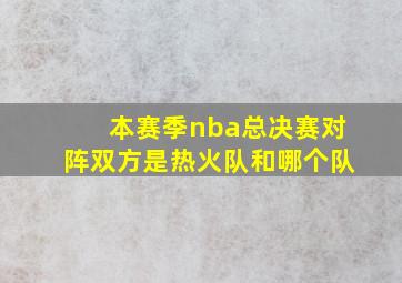 本赛季nba总决赛对阵双方是热火队和哪个队