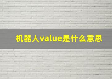 机器人value是什么意思