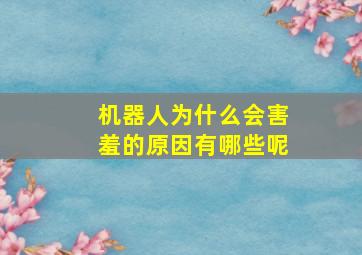 机器人为什么会害羞的原因有哪些呢