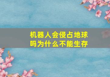 机器人会侵占地球吗为什么不能生存