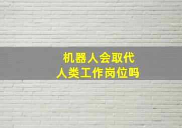 机器人会取代人类工作岗位吗