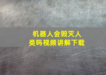 机器人会毁灭人类吗视频讲解下载