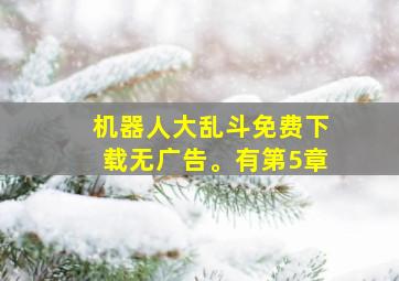 机器人大乱斗免费下载无广告。有第5章