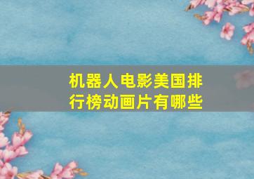 机器人电影美国排行榜动画片有哪些