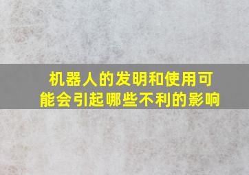 机器人的发明和使用可能会引起哪些不利的影响