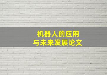 机器人的应用与未来发展论文