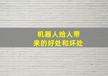 机器人给人带来的好处和坏处