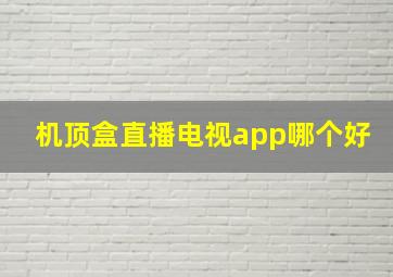 机顶盒直播电视app哪个好