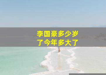 李国豪多少岁了今年多大了