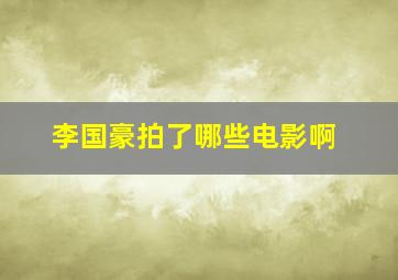 李国豪拍了哪些电影啊