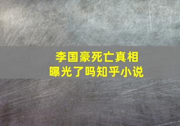 李国豪死亡真相曝光了吗知乎小说