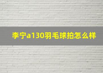 李宁a130羽毛球拍怎么样