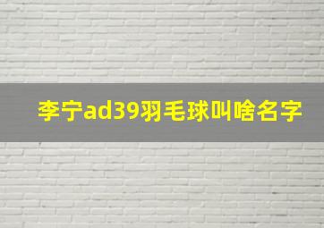 李宁ad39羽毛球叫啥名字