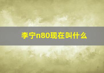 李宁n80现在叫什么