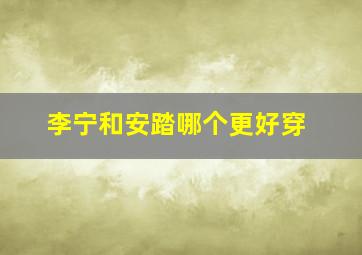 李宁和安踏哪个更好穿