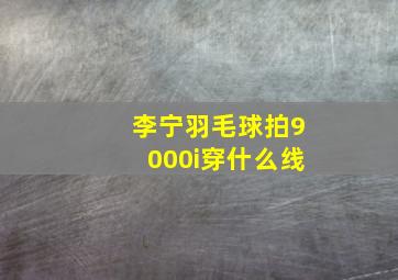 李宁羽毛球拍9000i穿什么线