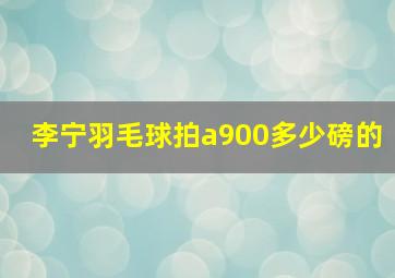 李宁羽毛球拍a900多少磅的